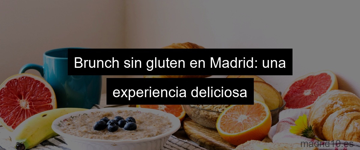 Brunch sin gluten en Madrid: una experiencia deliciosa