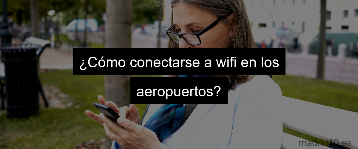 ¿Cómo conectarse a wifi en los aeropuertos?