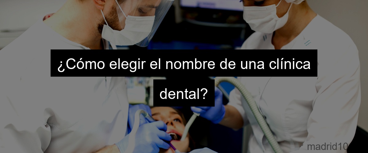 ¿Cómo elegir el nombre de una clínica dental?