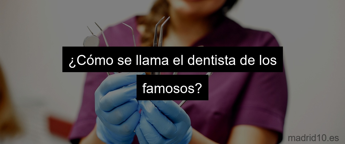 ¿Cómo se llama el dentista de los famosos?