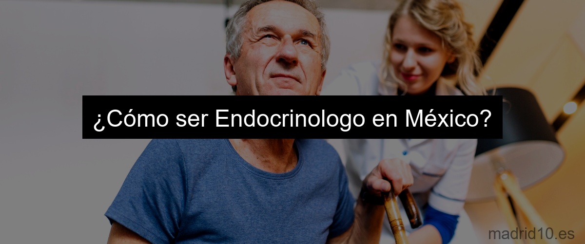 ¿Cómo ser Endocrinologo en México?
