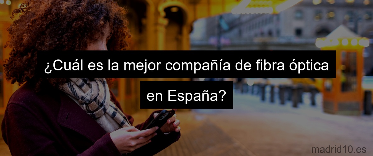 ¿Cuál es la mejor compañía de fibra óptica en España?