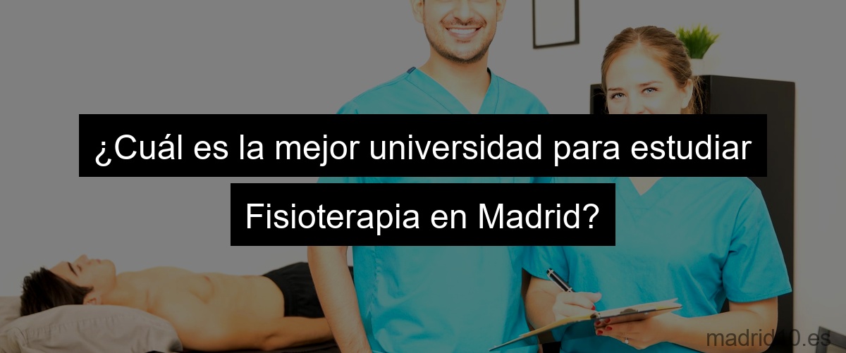 ¿Cuál es la mejor universidad para estudiar Fisioterapia en Madrid?