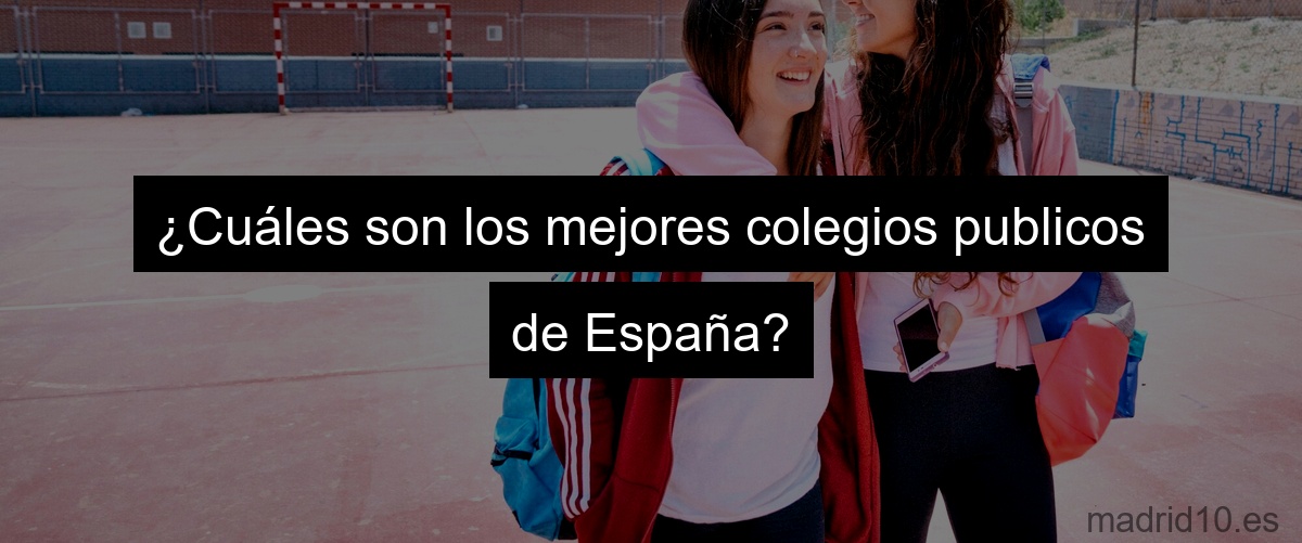 ¿Cuáles son los mejores colegios publicos de España?