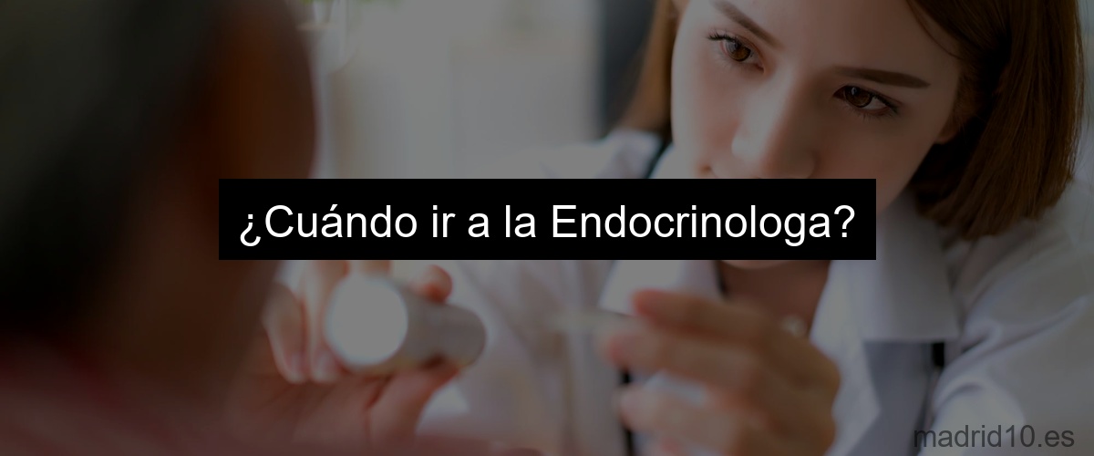 ¿Cuándo ir a la Endocrinologa?