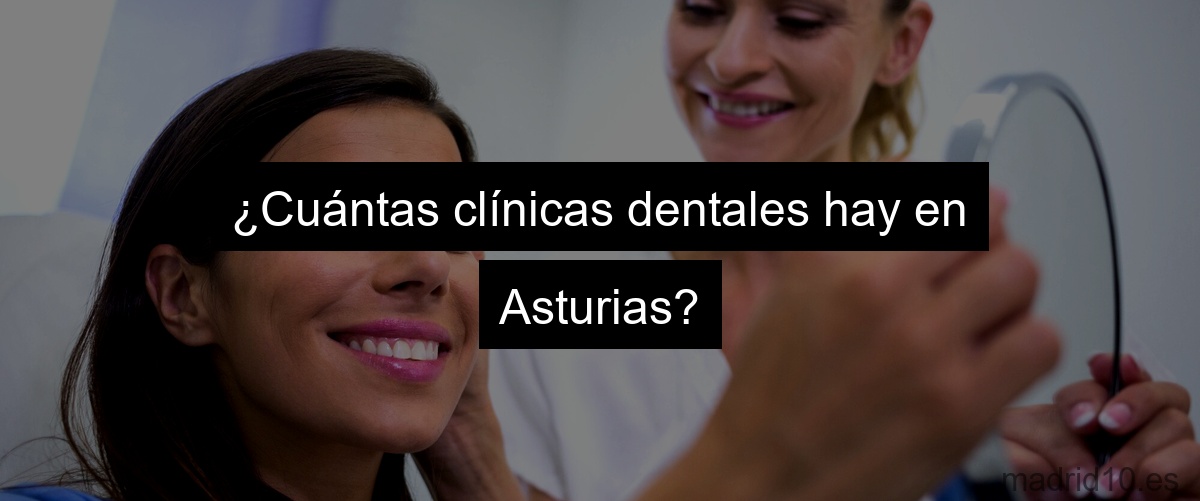 ¿Cuántas clínicas dentales hay en Asturias?