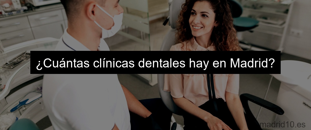 ¿Cuántas clínicas dentales hay en Madrid?