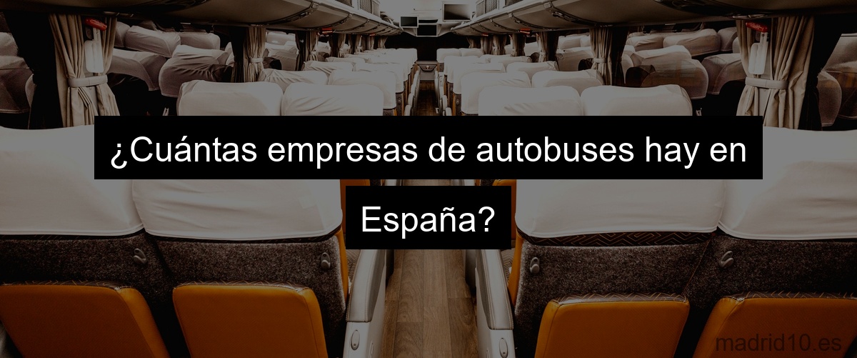 ¿Cuántas empresas de autobuses hay en España?