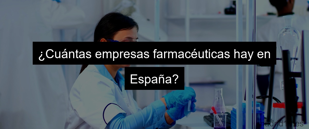 ¿Cuántas empresas farmacéuticas hay en España?