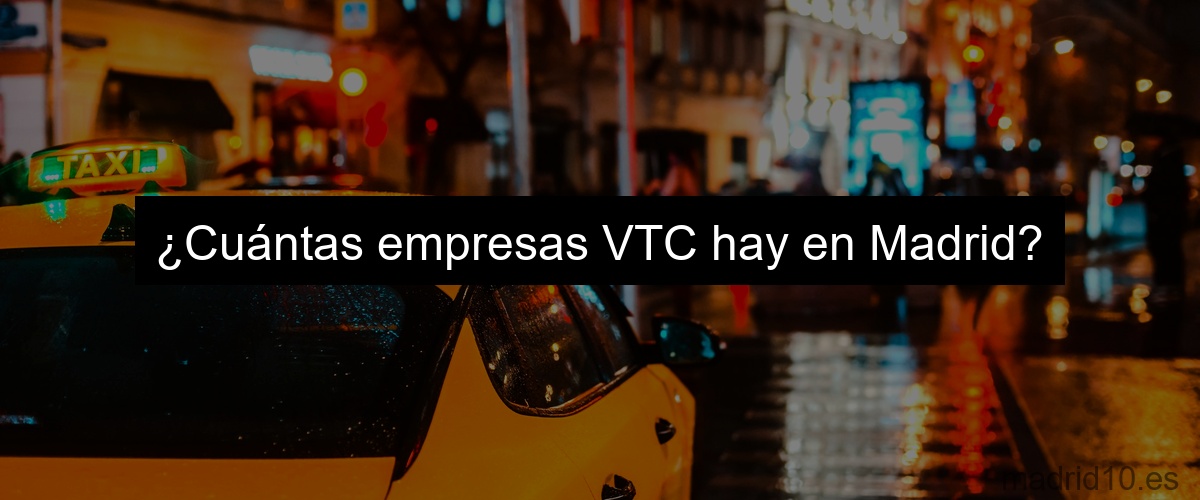 ¿Cuántas empresas VTC hay en Madrid?