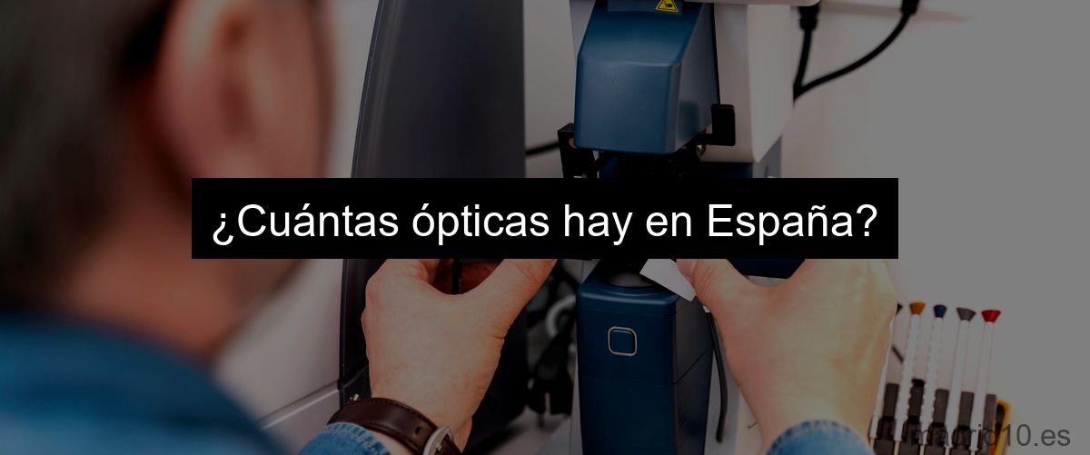 ¿Cuántas ópticas hay en España?