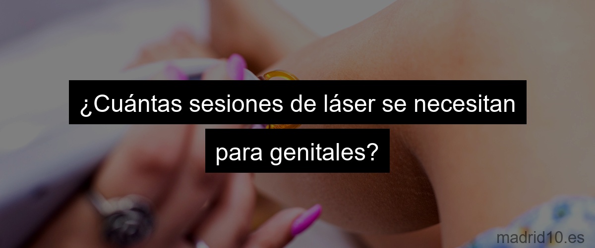 ¿Cuántas sesiones de láser se necesitan para genitales?