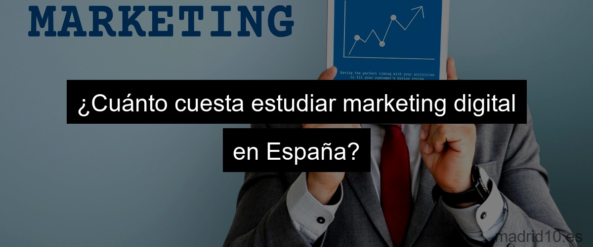 ¿Cuánto cuesta estudiar marketing digital en España?