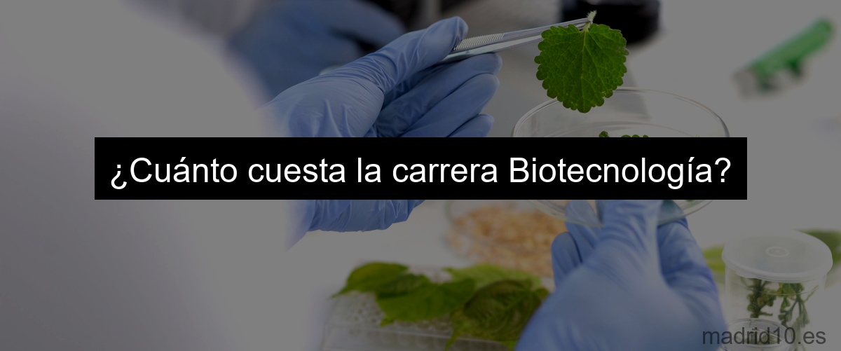 ¿Cuánto cuesta la carrera Biotecnología?
