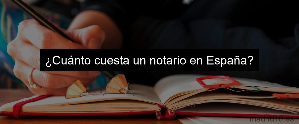 ¿Cuánto cuesta un notario en España?
