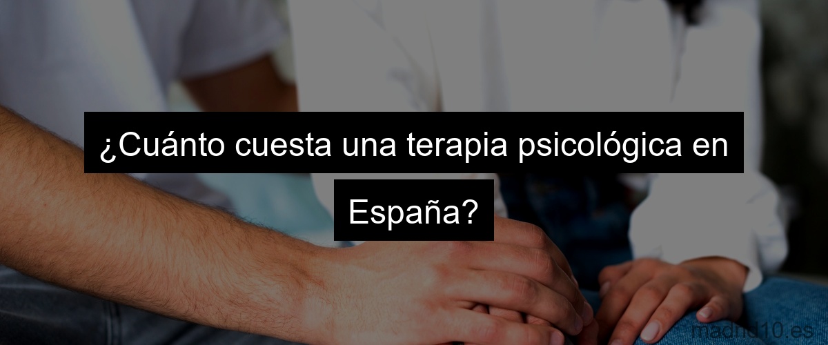 ¿Cuánto cuesta una terapia psicológica en España?