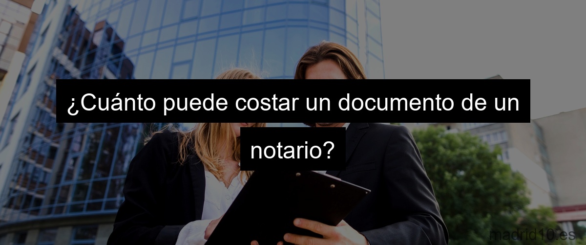 ¿Cuánto puede costar un documento de un notario?