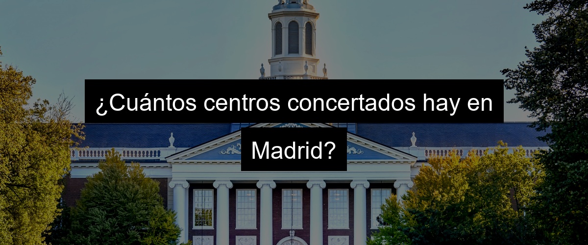 ¿Cuántos centros concertados hay en Madrid?