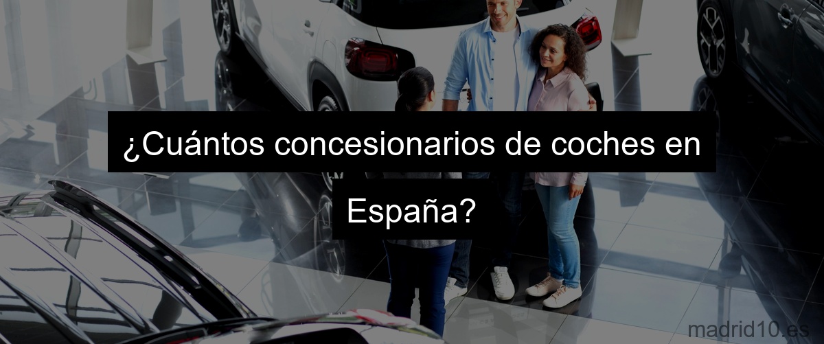 ¿Cuántos concesionarios de coches en España?
