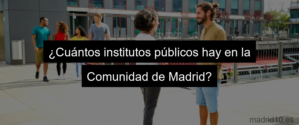 ¿Cuántos institutos públicos hay en la Comunidad de Madrid?