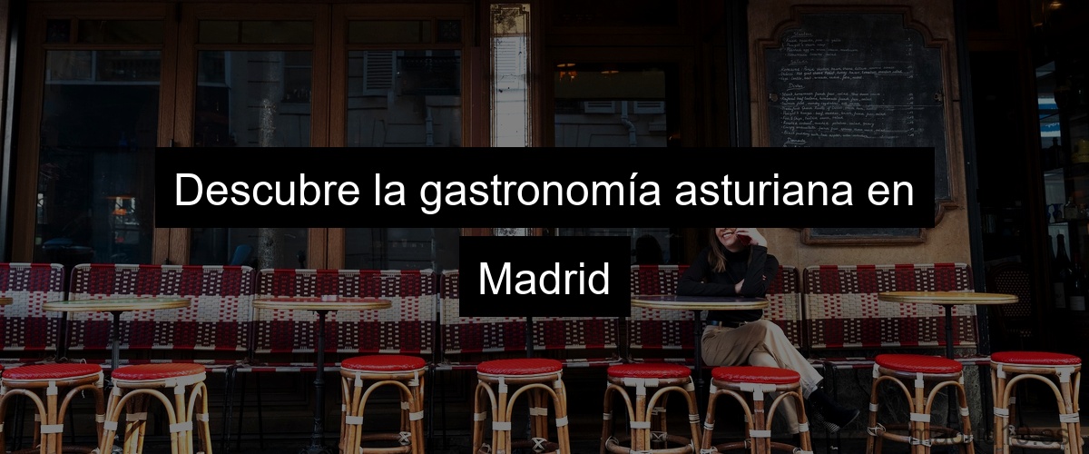 Descubre la gastronomía asturiana en Madrid