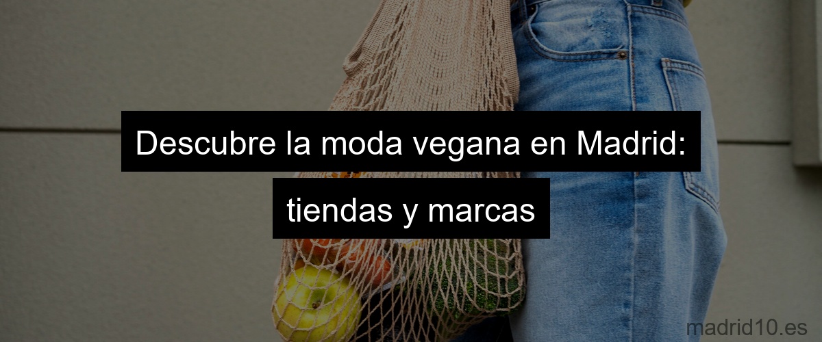 Descubre la moda vegana en Madrid: tiendas y marcas