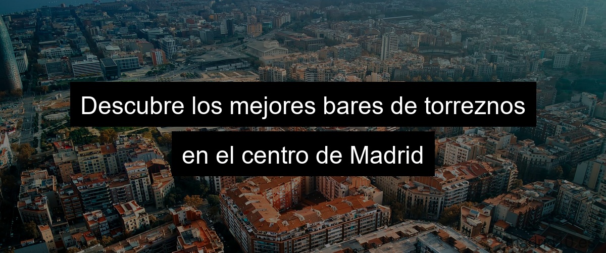 Descubre los mejores bares de torreznos en el centro de Madrid