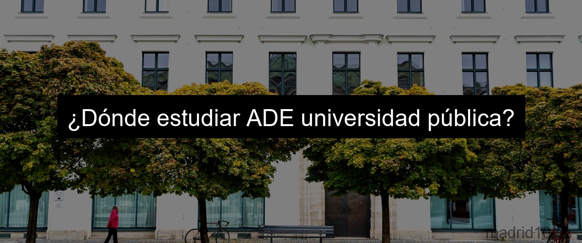 ¿Dónde estudiar ADE universidad pública?