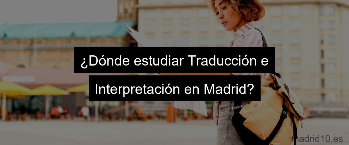 ¿Dónde estudiar Traducción e Interpretación en Madrid?