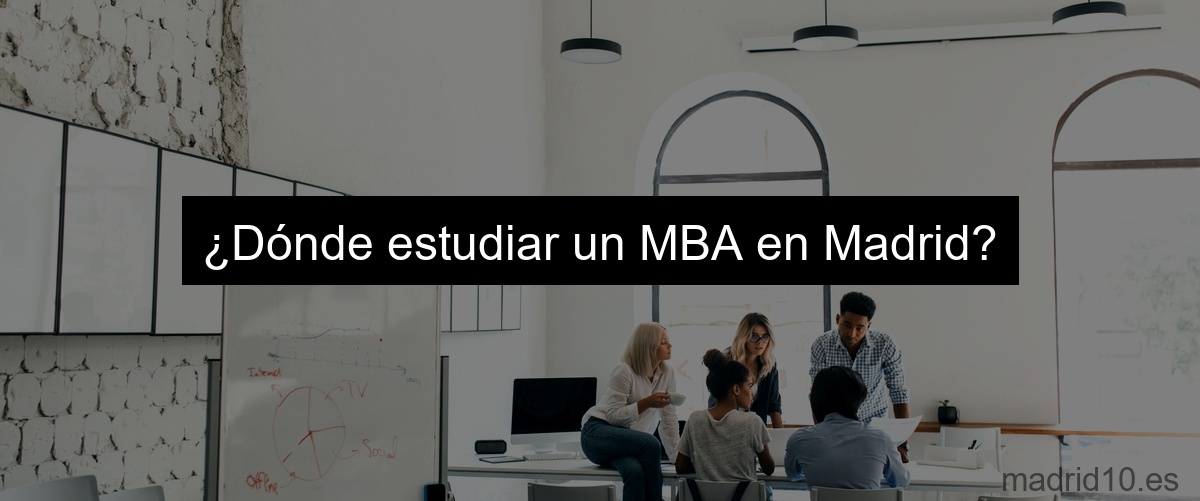 ¿Dónde estudiar un MBA en Madrid?
