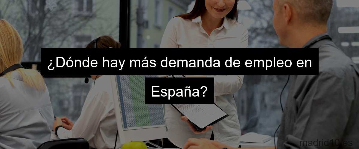 ¿Dónde hay más demanda de empleo en España?
