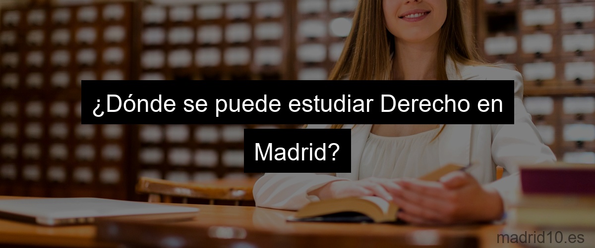 ¿Dónde se puede estudiar Derecho en Madrid?