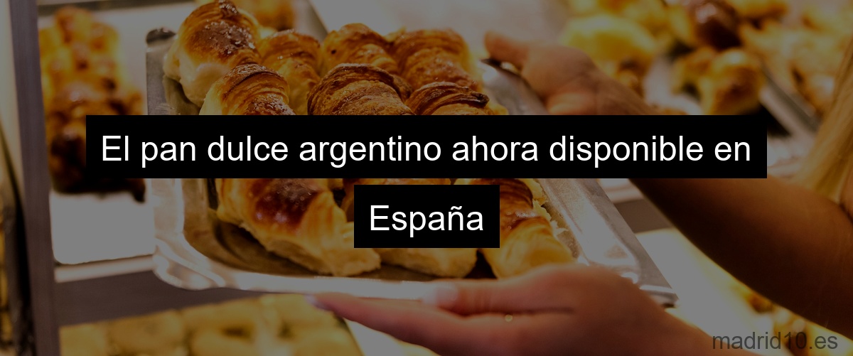 El pan dulce argentino ahora disponible en España
