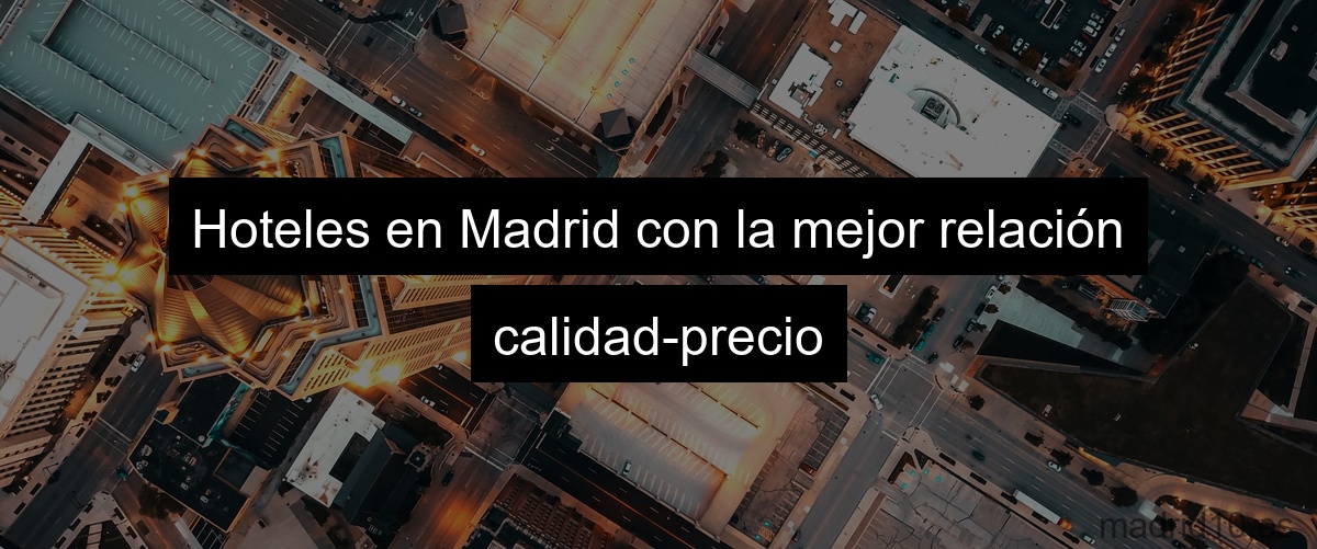 Hoteles en Madrid con la mejor relación calidad-precio