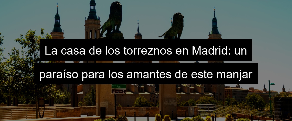 La casa de los torreznos en Madrid: un paraíso para los amantes de este manjar
