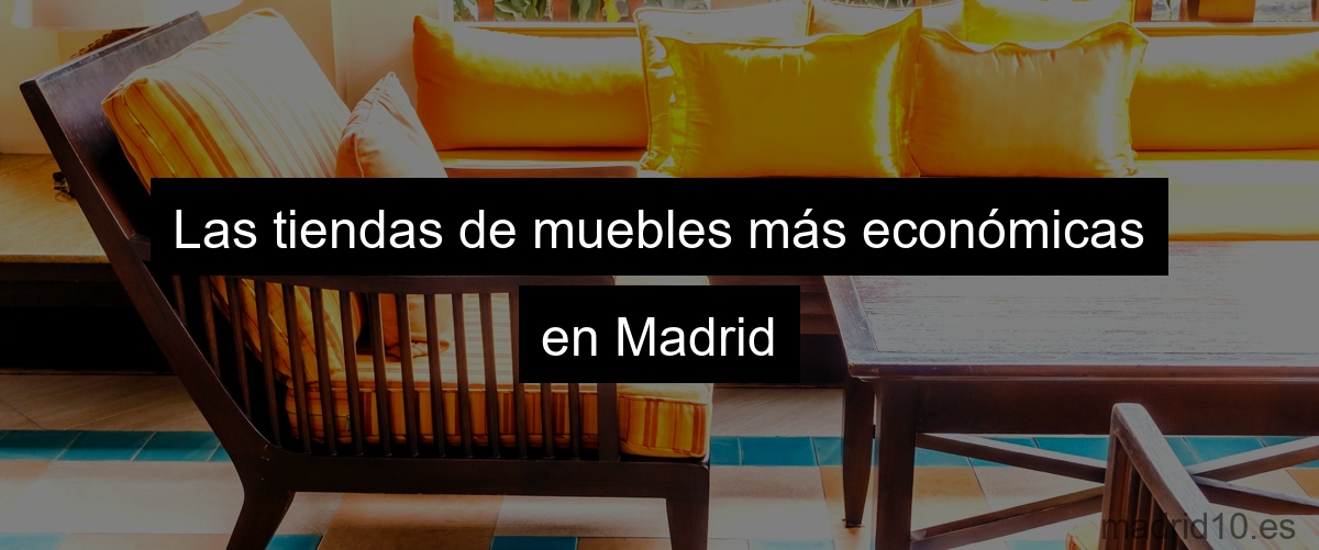 Las tiendas de muebles más económicas en Madrid