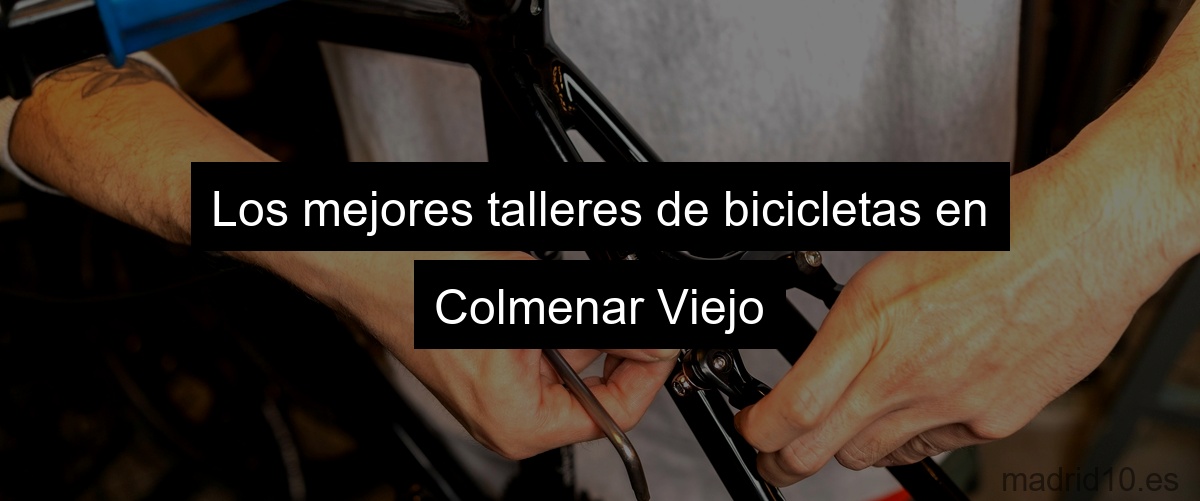 Los mejores talleres de bicicletas en Colmenar Viejo