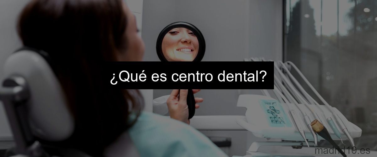 ¿Qué es centro dental?