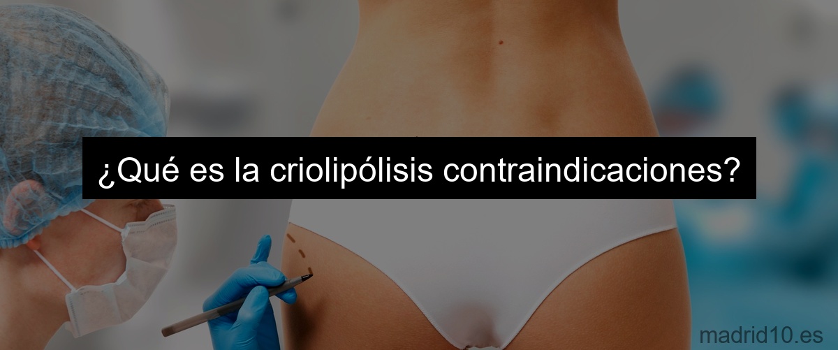 ¿Qué es la criolipólisis contraindicaciones?