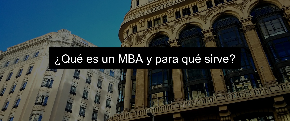 ¿Qué es un MBA y para qué sirve?