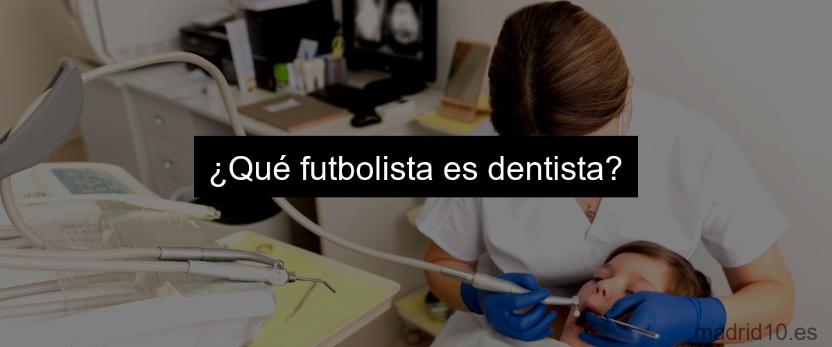 ¿Qué futbolista es dentista?
