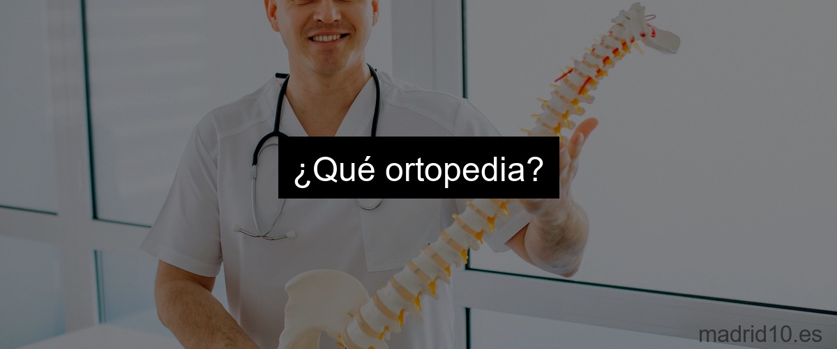 ¿Qué ortopedia?