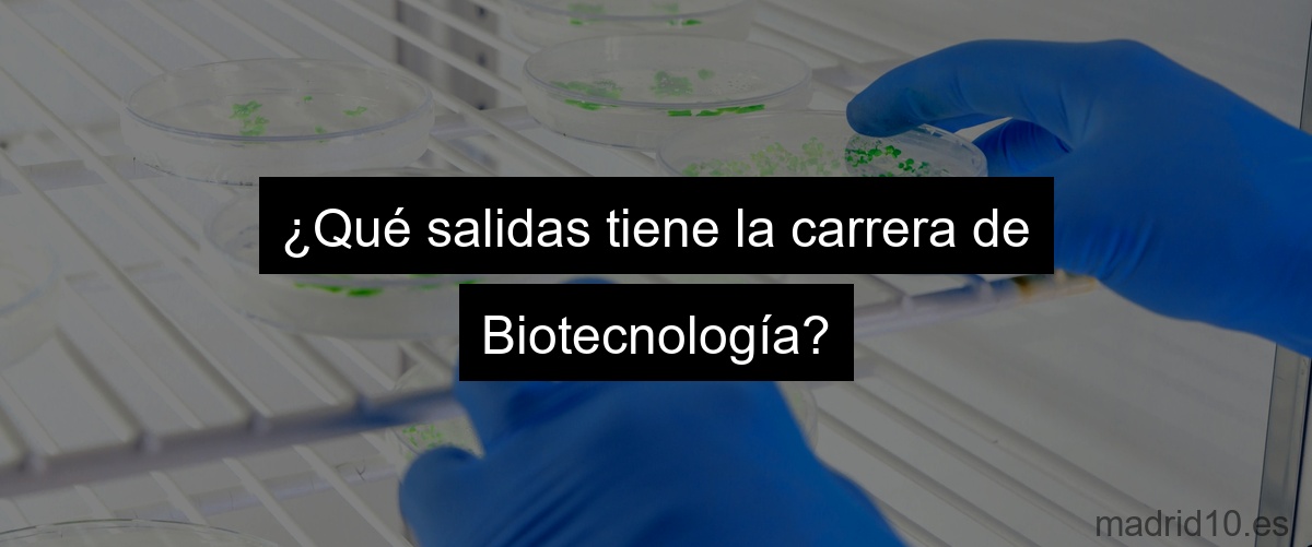 ¿Qué salidas tiene la carrera de Biotecnología?