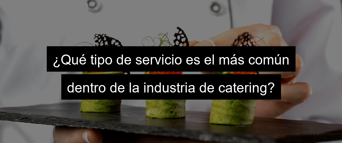 ¿Qué tipo de servicio es el más común dentro de la industria de catering?