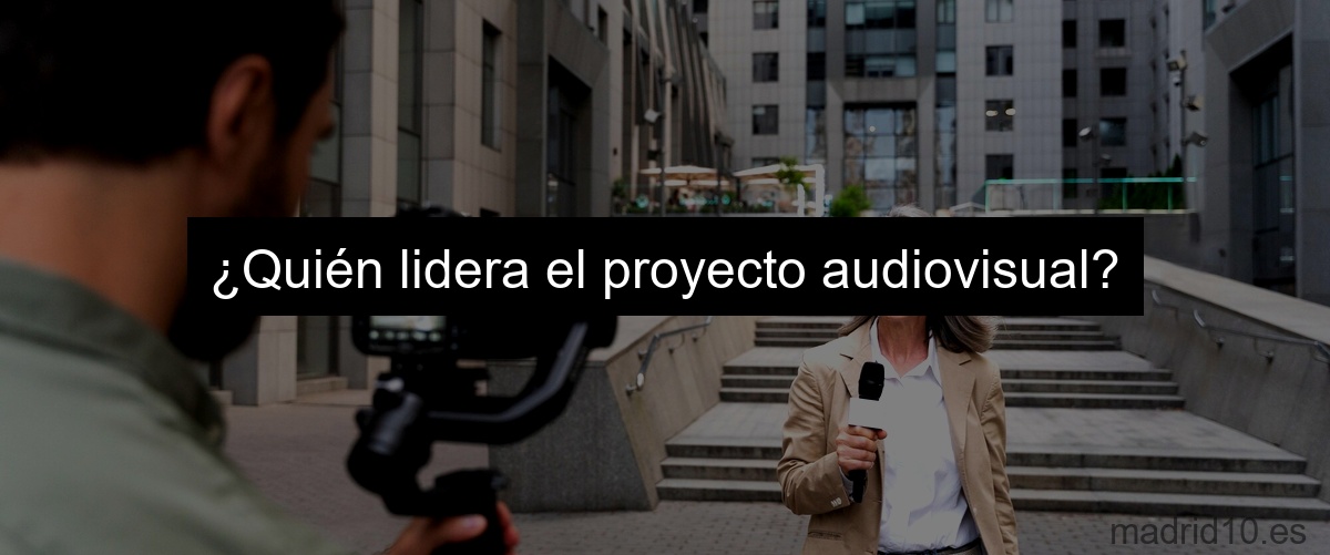 ¿Quién lidera el proyecto audiovisual?