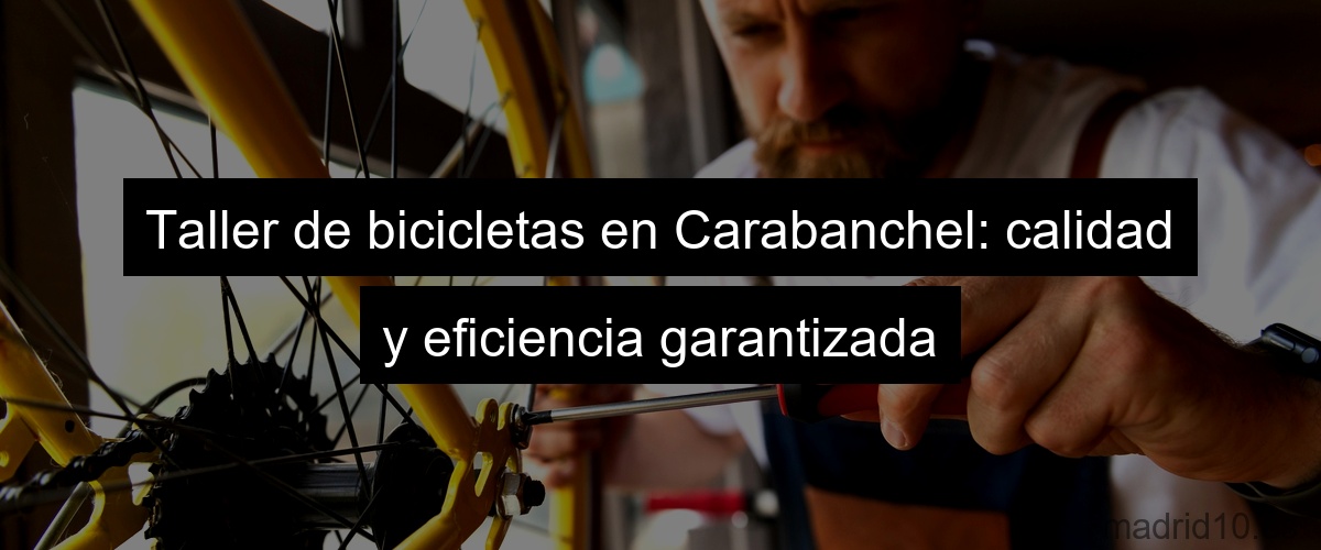 Taller de bicicletas en Carabanchel: calidad y eficiencia garantizada